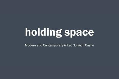 holding space Modern and Contemporary Art at Norwich Castle